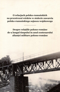 O relacjach polsko-rummunskich = Despre relațiile polono-române de-a lungul timpului în anul centenarului alianței militare polono-române