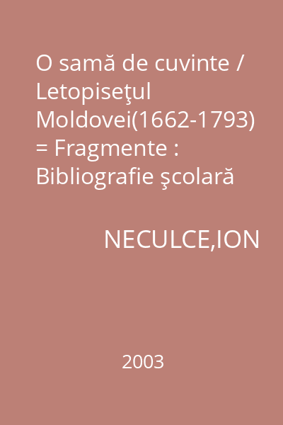 O samă de cuvinte / Letopiseţul Moldovei(1662-1793) = Fragmente : Bibliografie şcolară