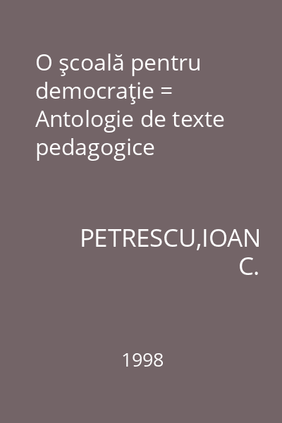O şcoală pentru democraţie = Antologie de texte pedagogice