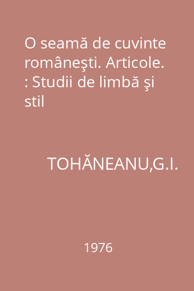 O seamă de cuvinte româneşti. Articole. : Studii de limbă şi stil