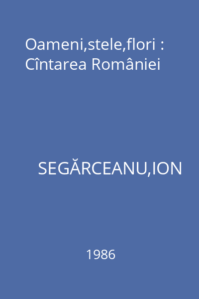 Oameni,stele,flori : Cîntarea României