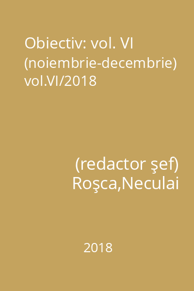 Obiectiv: vol. VI (noiembrie-decembrie) vol.VI/2018