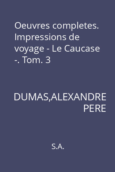 Oeuvres completes. Impressions de voyage - Le Caucase -. Tom. 3