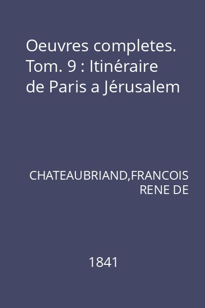 Oeuvres completes. Tom. 9 : Itinéraire de Paris a Jérusalem