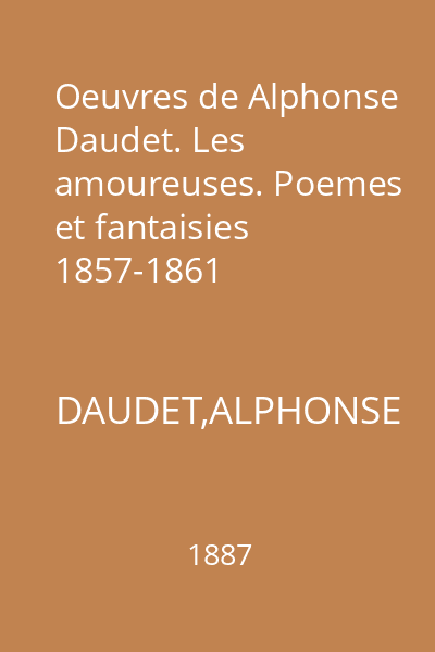 Oeuvres de Alphonse Daudet. Les amoureuses. Poemes et fantaisies 1857-1861