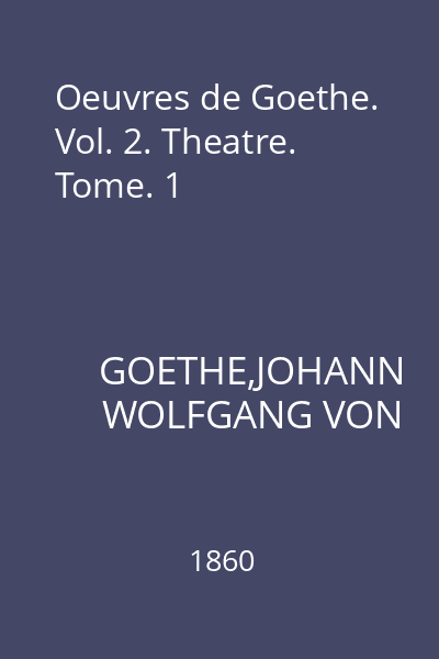Oeuvres de Goethe. Vol. 2. Theatre. Tome. 1