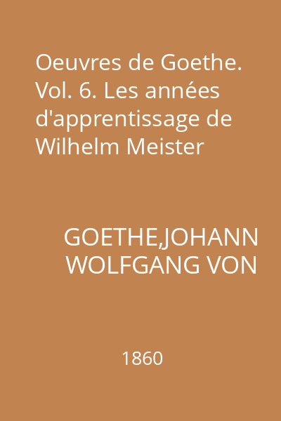 Oeuvres de Goethe. Vol. 6. Les années d'apprentissage de Wilhelm Meister