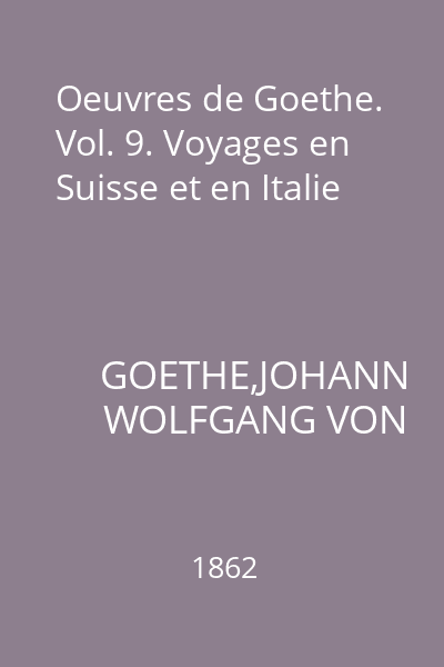 Oeuvres de Goethe. Vol. 9. Voyages en Suisse et en Italie