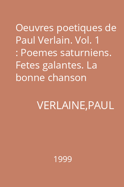 Oeuvres poetiques de Paul Verlain. Vol. 1 : Poemes saturniens. Fetes galantes. La bonne chanson