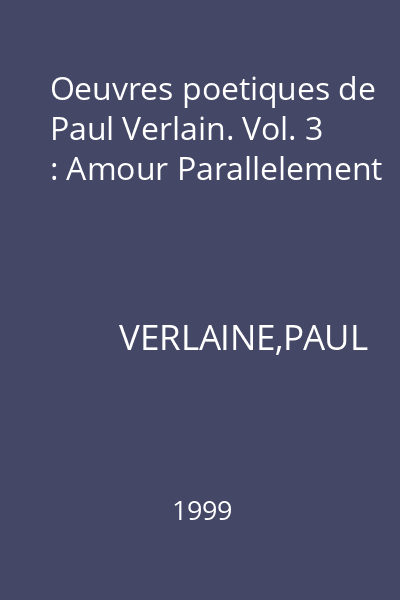 Oeuvres poetiques de Paul Verlain. Vol. 3 : Amour Parallelement