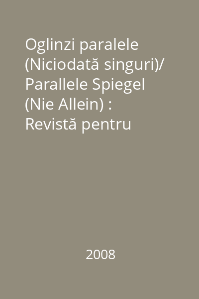 Oglinzi paralele  (Niciodată singuri)/ Parallele Spiegel (Nie Allein) : Revistă pentru suflet şi sănătate mintală nr. 6, Iulie 2008; nr. 7-8, decembrie 2008