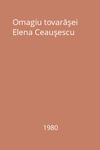 Omagiu tovarăşei Elena Ceauşescu