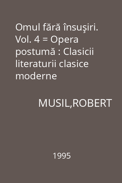 Omul fără însuşiri. Vol. 4 = Opera postumă : Clasicii literaturii clasice moderne