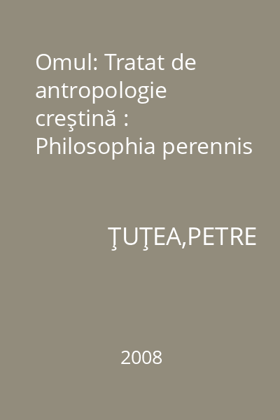 Omul: Tratat de antropologie creştină : Philosophia perennis