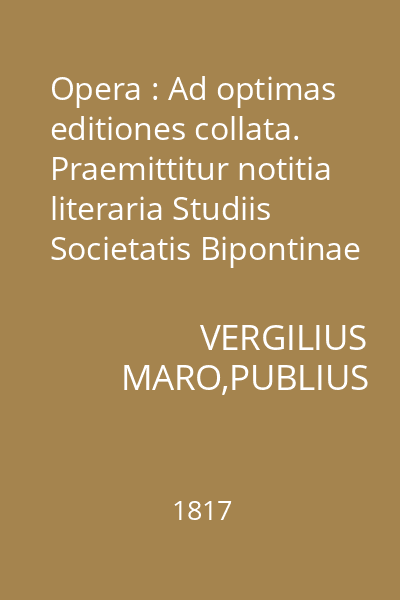 Opera : Ad optimas editiones collata. Praemittitur notitia literaria Studiis Societatis Bipontinae