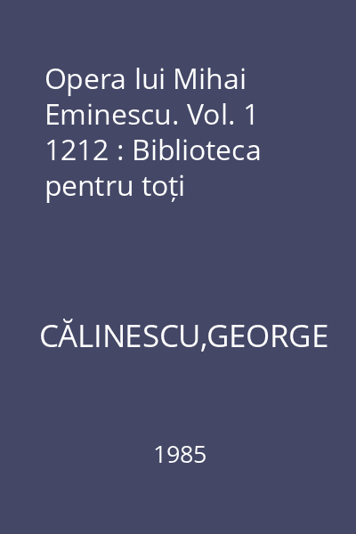 Opera lui Mihai Eminescu. Vol. 1 1212 : Biblioteca pentru toți