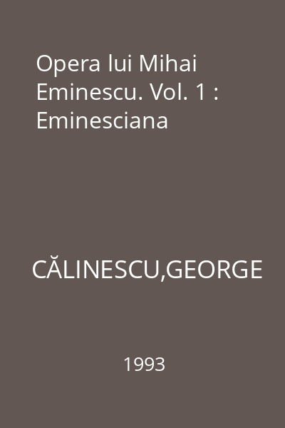 Opera lui Mihai Eminescu. Vol. 1 : Eminesciana