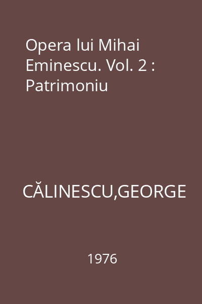 Opera lui Mihai Eminescu. Vol. 2 : Patrimoniu