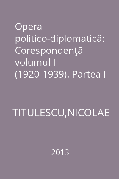 Opera politico-diplomatică: Corespondenţă volumul II (1920-1939). Partea I