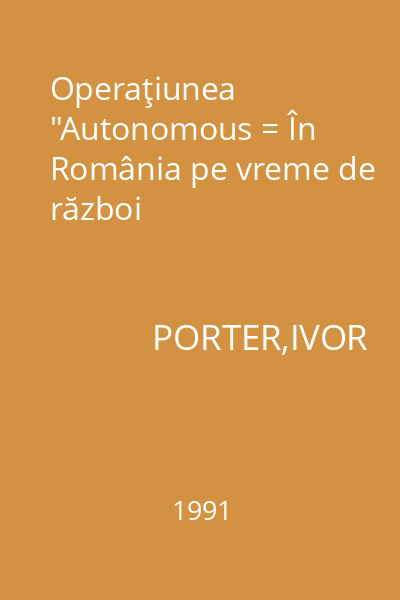 Operaţiunea "Autonomous = În România pe vreme de război