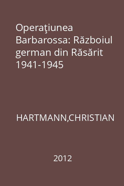 Operaţiunea Barbarossa: Războiul german din Răsărit 1941-1945