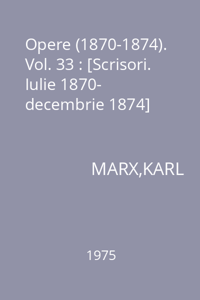 Opere (1870-1874). Vol. 33 : [Scrisori. Iulie 1870- decembrie 1874]