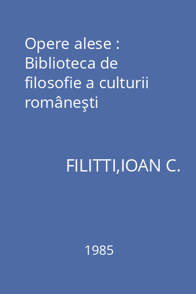 Opere alese : Biblioteca de filosofie a culturii româneşti