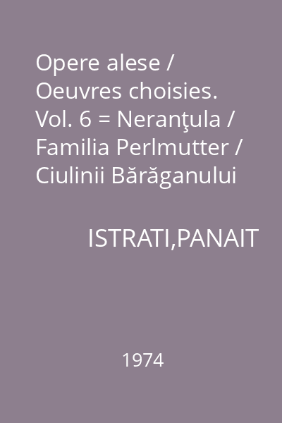 Opere alese / Oeuvres choisies. Vol. 6 = Neranţula / Familia Perlmutter / Ciulinii Bărăganului