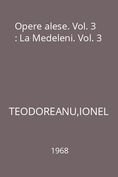 Opere alese. Vol. 3 : La Medeleni. Vol. 3
