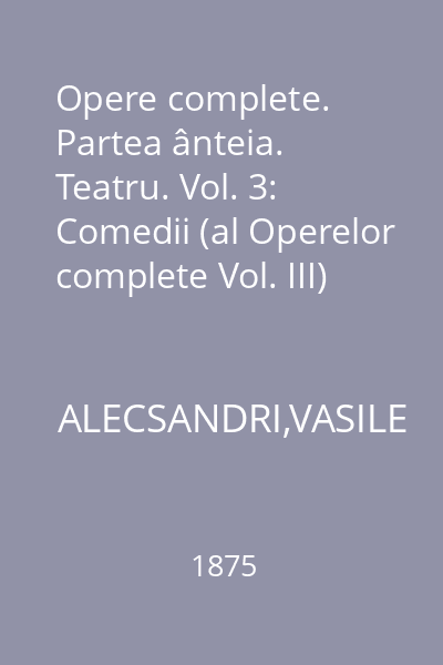 Opere complete. Partea ânteia. Teatru. Vol. 3: Comedii (al Operelor complete Vol. III)