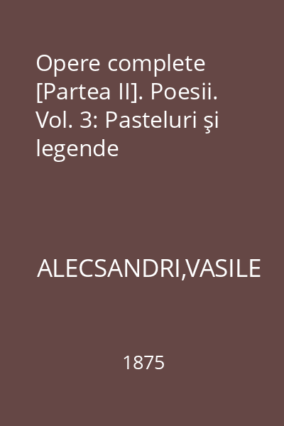 Opere complete [Partea II]. Poesii. Vol. 3: Pasteluri şi legende