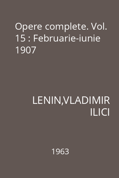 Opere complete. Vol. 15 : Februarie-iunie 1907