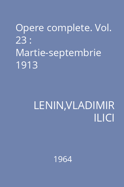 Opere complete. Vol. 23 : Martie-septembrie 1913