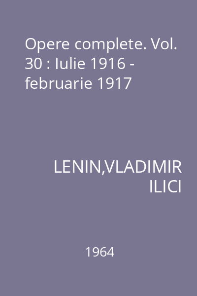 Opere complete. Vol. 30 : Iulie 1916 - februarie 1917