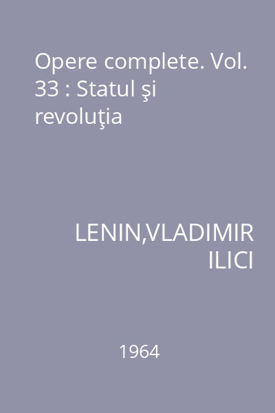 Opere complete. Vol. 33 : Statul şi revoluţia
