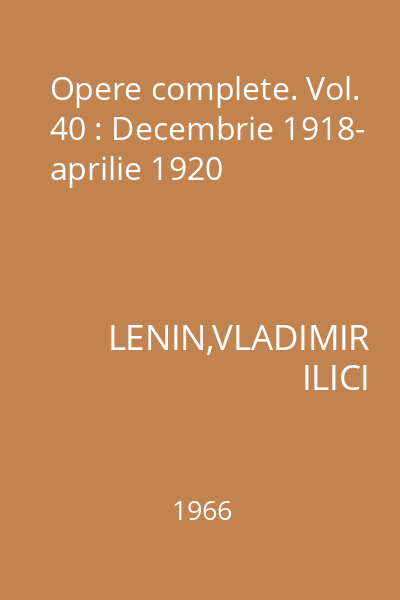 Opere complete. Vol. 40 : Decembrie 1918- aprilie 1920