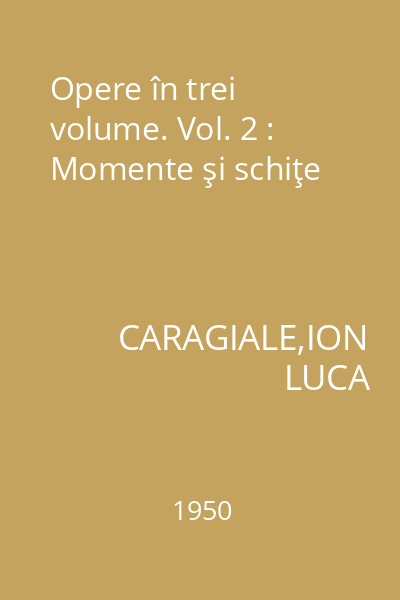 Opere în trei volume. Vol. 2 : Momente şi schiţe