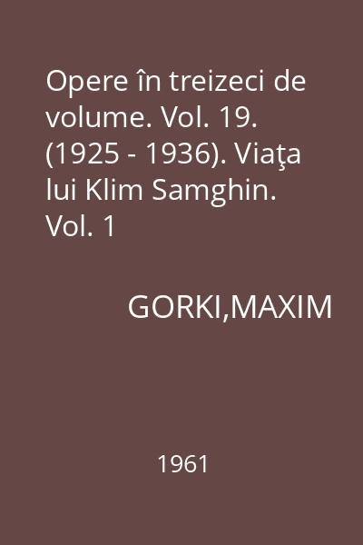 Opere în treizeci de volume. Vol. 19. (1925 - 1936). Viaţa lui Klim Samghin. Vol. 1