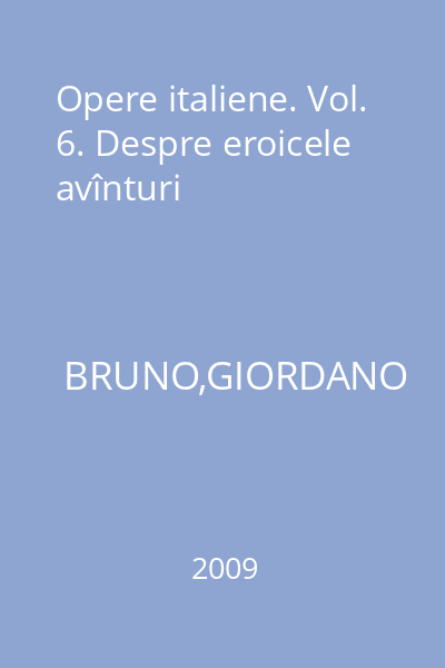 Opere italiene. Vol. 6. Despre eroicele avînturi
