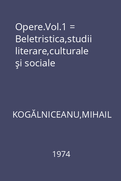 Opere.Vol.1 = Beletristica,studii literare,culturale şi sociale