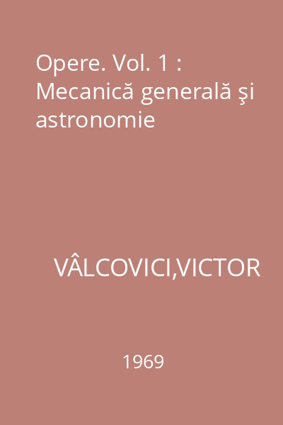 Opere. Vol. 1 : Mecanică generală şi astronomie