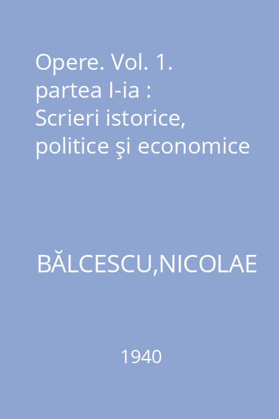 Opere. Vol. 1. partea I-ia : Scrieri istorice, politice şi economice