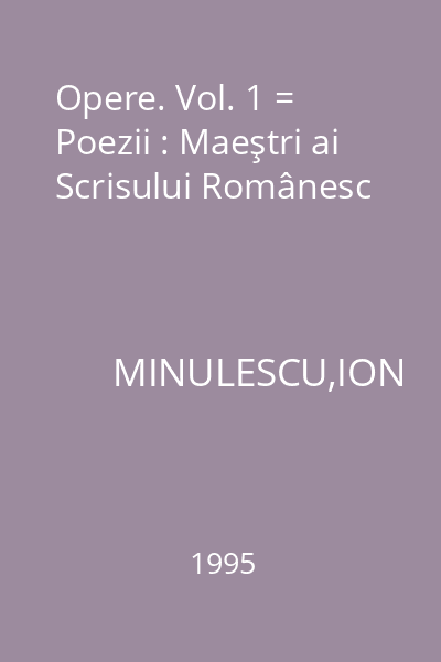 Opere. Vol. 1 = Poezii : Maeştri ai Scrisului Românesc