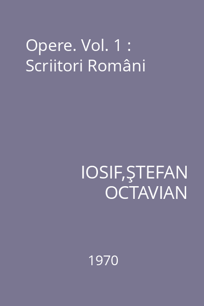 Opere. Vol. 1 : Scriitori Români
