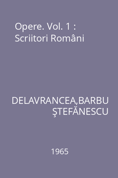 Opere. Vol. 1 : Scriitori Români