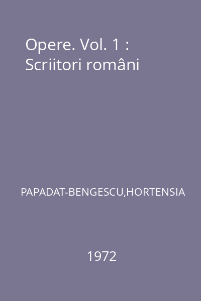 Opere. Vol. 1 : Scriitori români