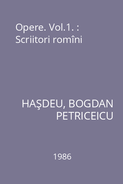 Opere. Vol.1. : Scriitori romîni