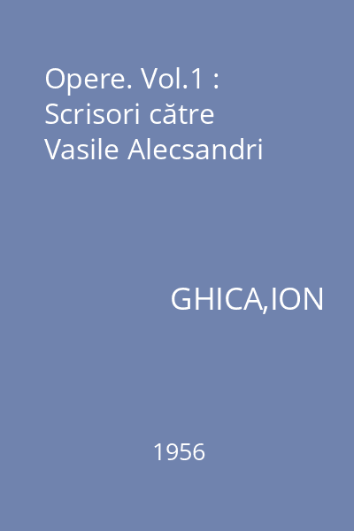 Opere. Vol.1 : Scrisori către Vasile Alecsandri