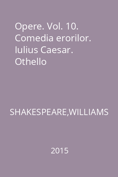 Opere. Vol. 10. Comedia erorilor. Iulius Caesar. Othello