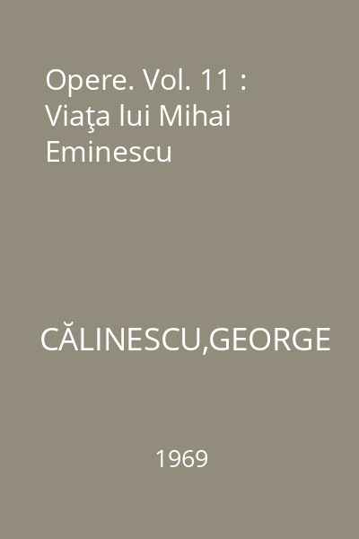 Opere. Vol. 11 : Viaţa lui Mihai Eminescu